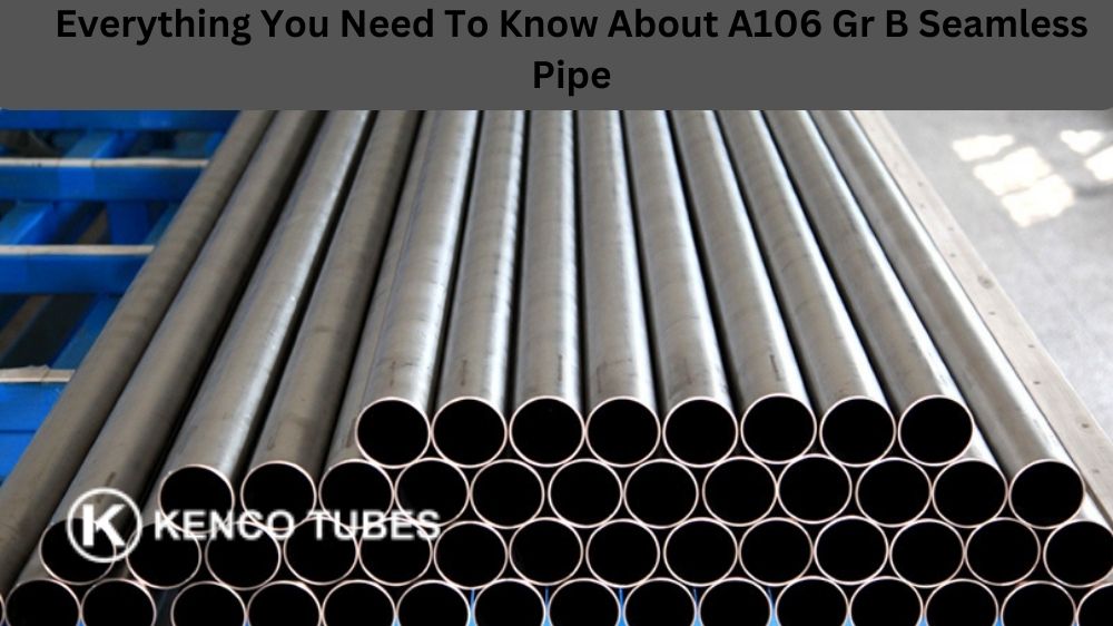 Everything You Need To Know About A106 Gr B Seamless Pipe